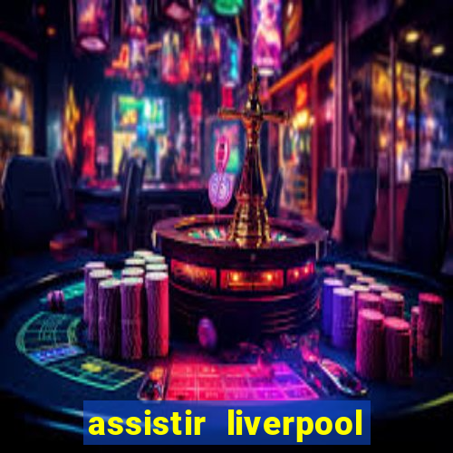 assistir liverpool no futemax