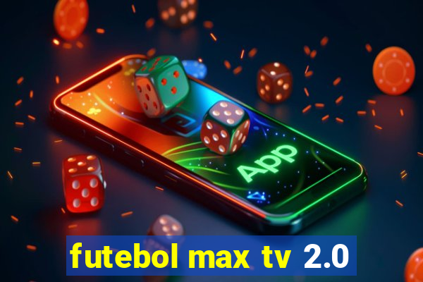 futebol max tv 2.0