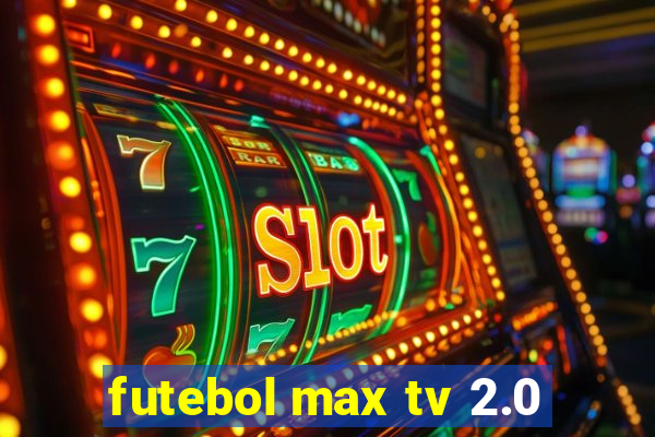 futebol max tv 2.0