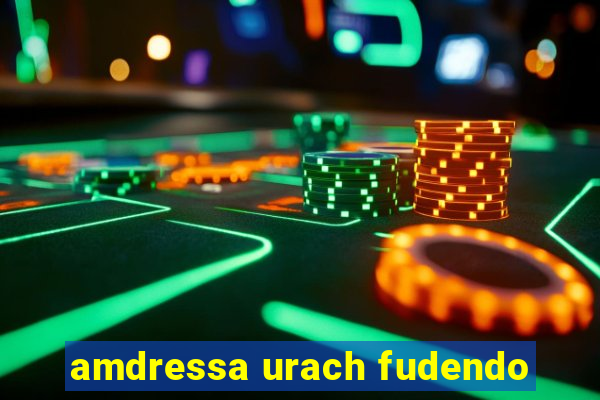 amdressa urach fudendo