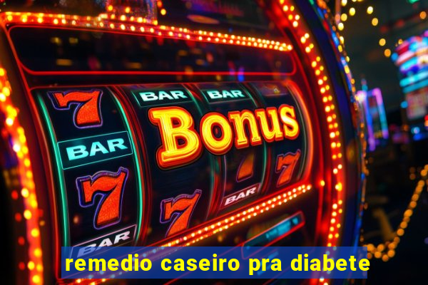 remedio caseiro pra diabete