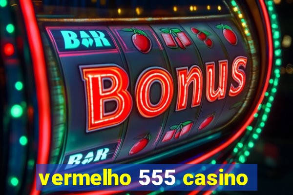 vermelho 555 casino