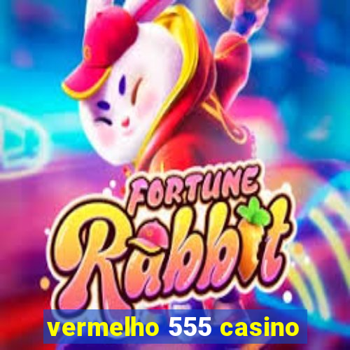 vermelho 555 casino