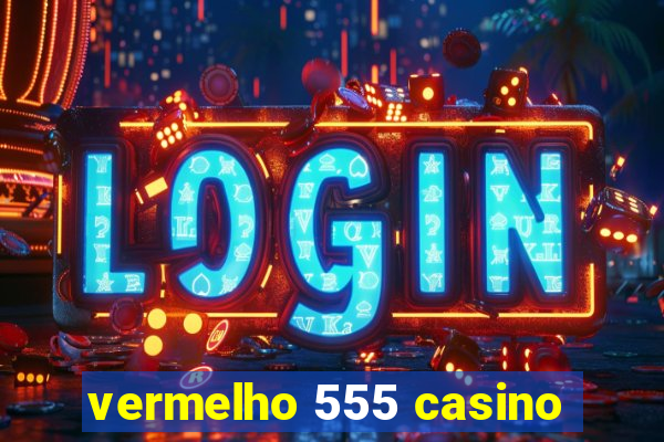 vermelho 555 casino