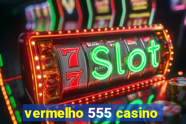 vermelho 555 casino