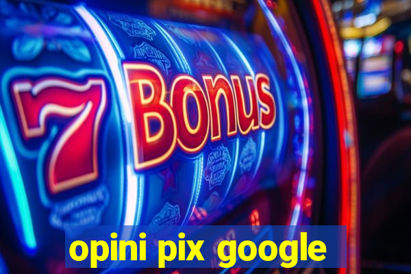 opini pix google