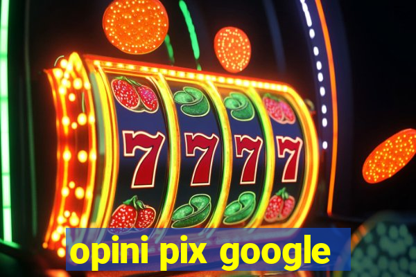 opini pix google