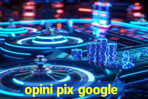 opini pix google