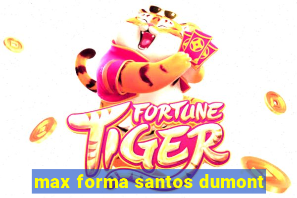 max forma santos dumont