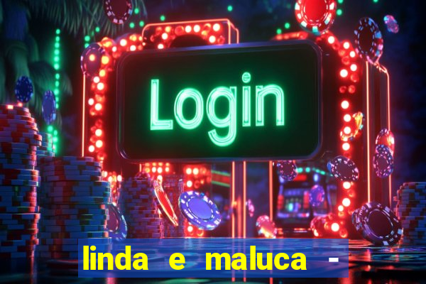 linda e maluca - orochi letra