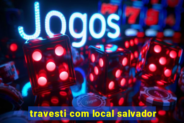 travesti com local salvador