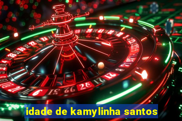 idade de kamylinha santos