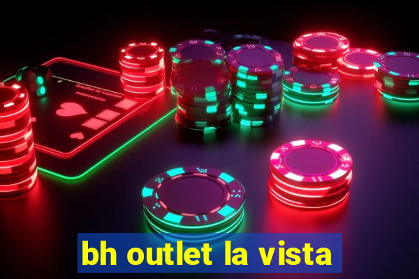 bh outlet la vista