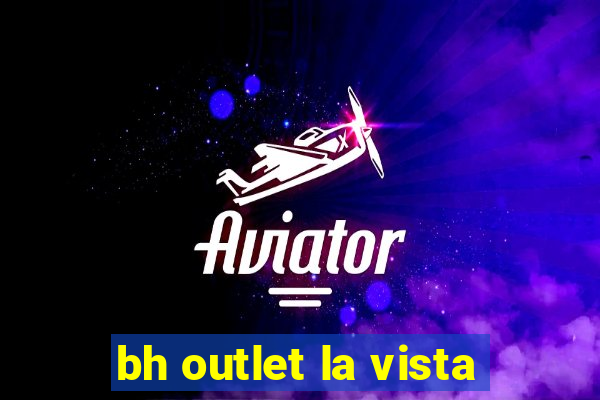 bh outlet la vista