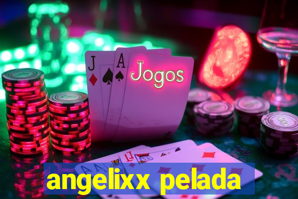 angelixx pelada