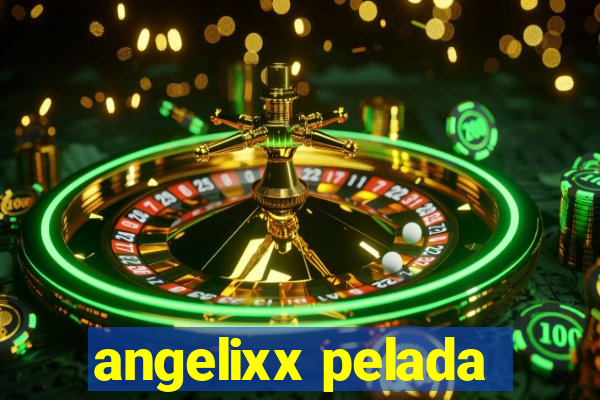 angelixx pelada