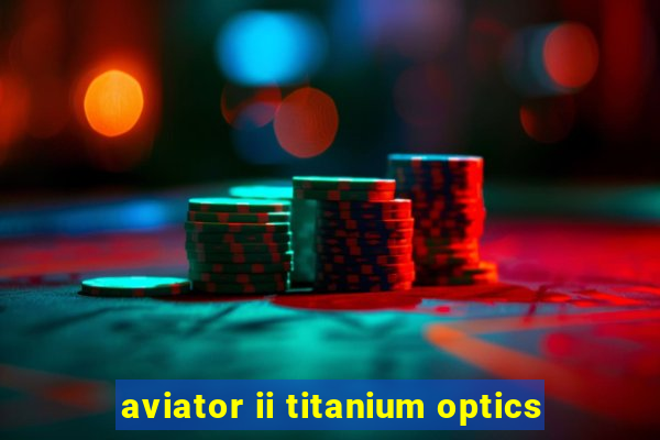 aviator ii titanium optics