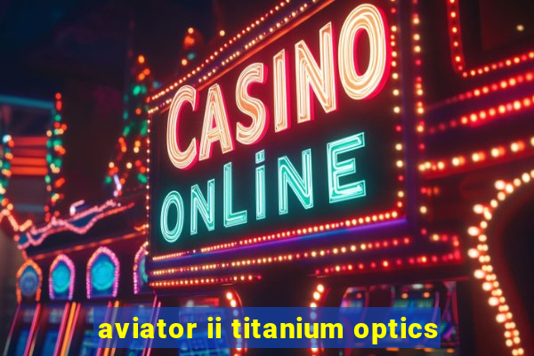 aviator ii titanium optics