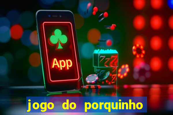 jogo do porquinho para ganhar dinheiro