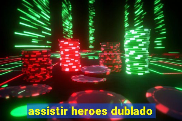 assistir heroes dublado