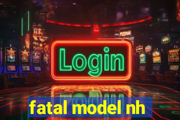 fatal model nh