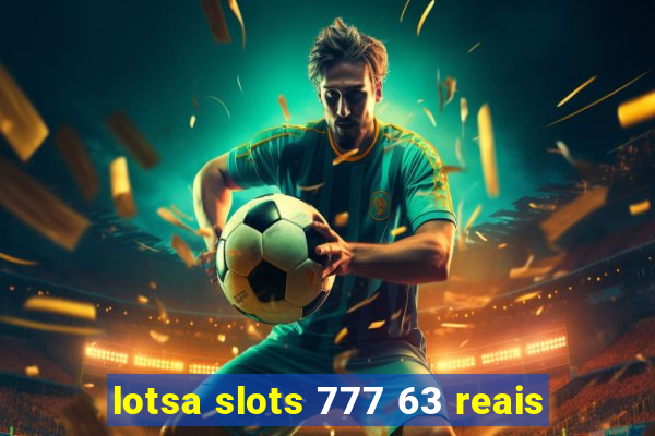 lotsa slots 777 63 reais