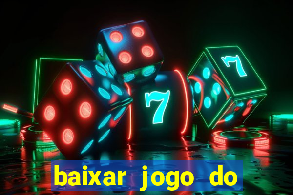 baixar jogo do tigre para ganhar dinheiro no cadastro