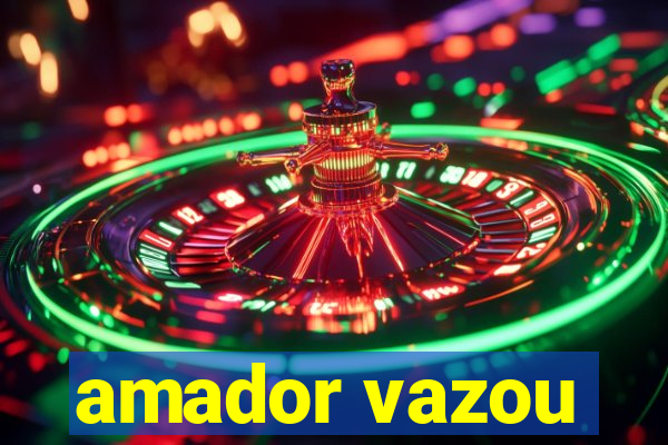 amador vazou