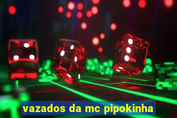 vazados da mc pipokinha