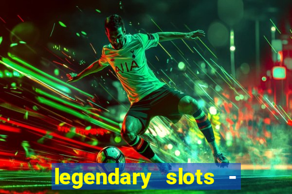 legendary slots - casino games