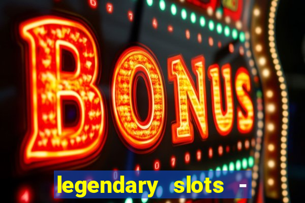 legendary slots - casino games