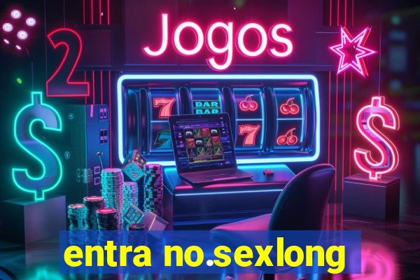 entra no.sexlong