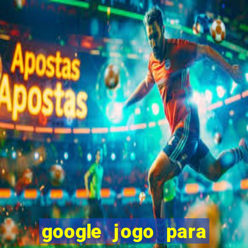 google jogo para ganhar dinheiro