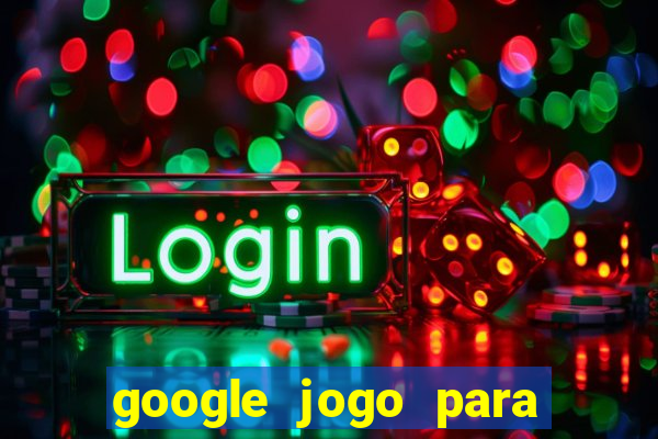 google jogo para ganhar dinheiro