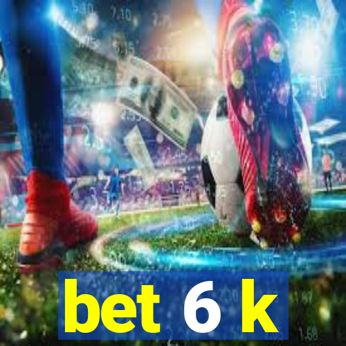 bet 6 k