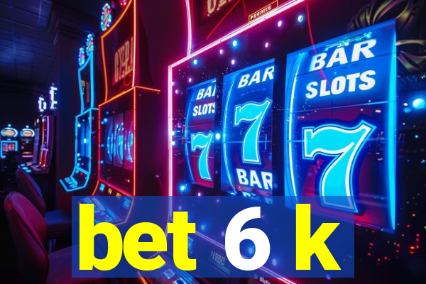 bet 6 k