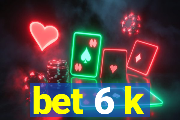 bet 6 k