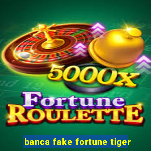 banca fake fortune tiger