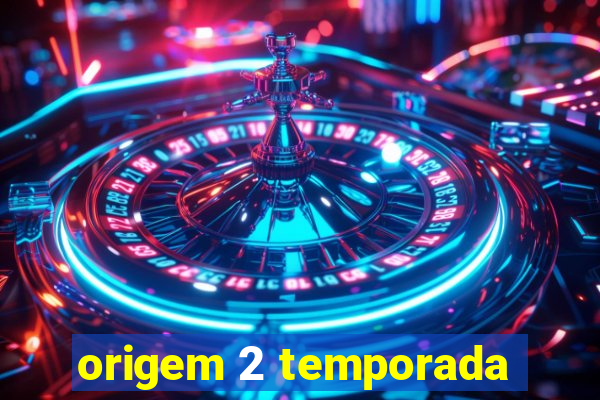 origem 2 temporada