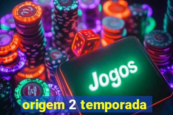 origem 2 temporada