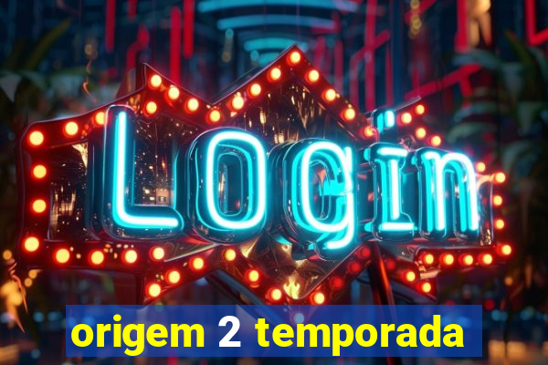 origem 2 temporada