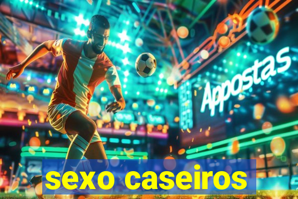 sexo caseiros