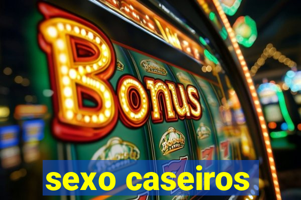 sexo caseiros