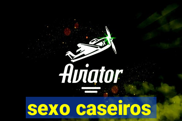 sexo caseiros