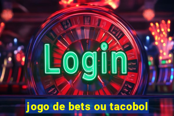 jogo de bets ou tacobol