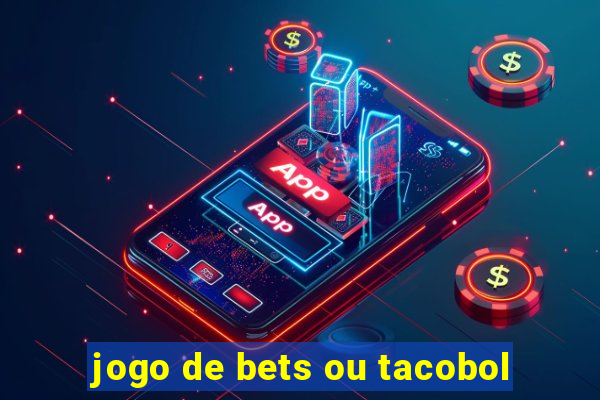 jogo de bets ou tacobol