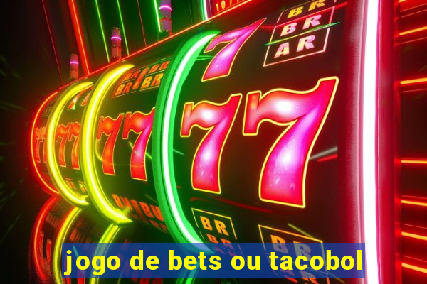 jogo de bets ou tacobol