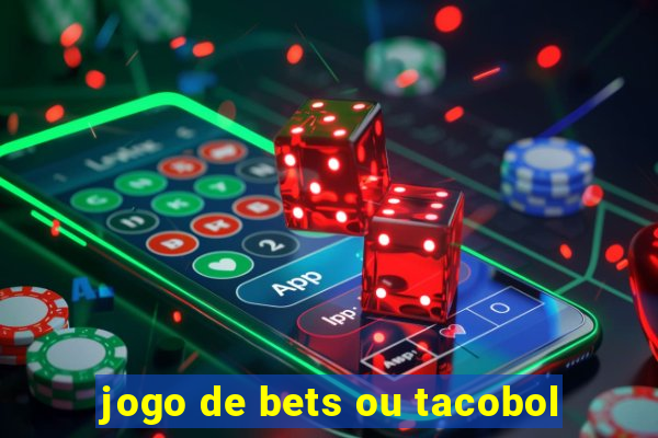 jogo de bets ou tacobol