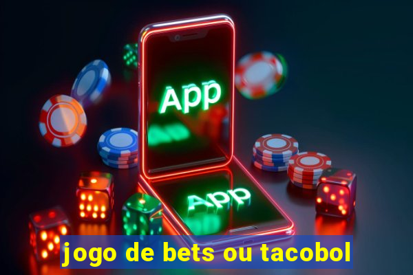 jogo de bets ou tacobol