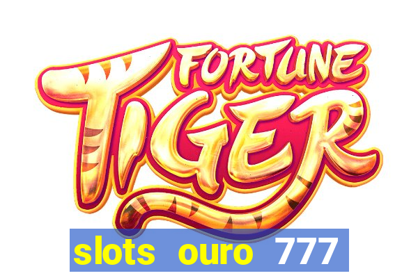 slots ouro 777 play store